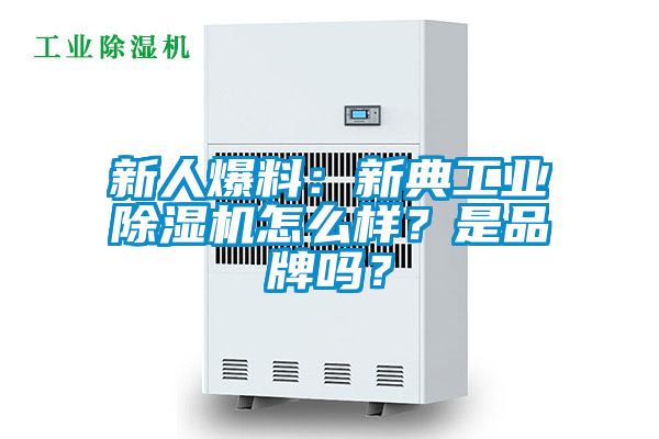 新人爆料：新典工業(yè)除濕機(jī)怎么樣？是品牌嗎？