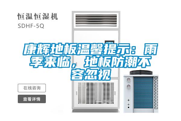 康輝地板溫馨提示：雨季來臨，地板防潮不容忽視
