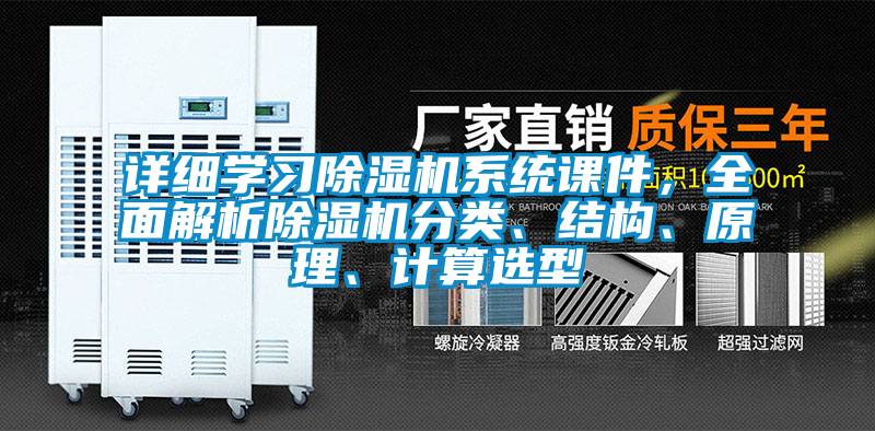 詳細(xì)學(xué)習(xí)除濕機(jī)系統(tǒng)課件，全面解析除濕機(jī)分類、結(jié)構(gòu)、原理、計(jì)算選型