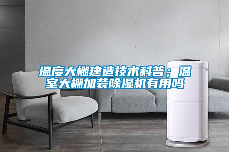 溫度大棚建造技術科普；溫室大棚加裝除濕機有用嗎