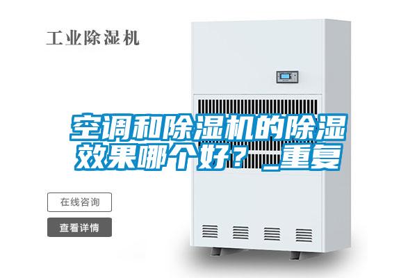 空調(diào)和除濕機的除濕效果哪個好？_重復