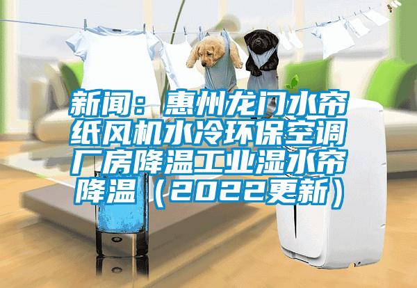 新聞：惠州龍門水簾紙風(fēng)機(jī)水冷環(huán)保空調(diào)廠房降溫工業(yè)濕水簾降溫（2022更新）