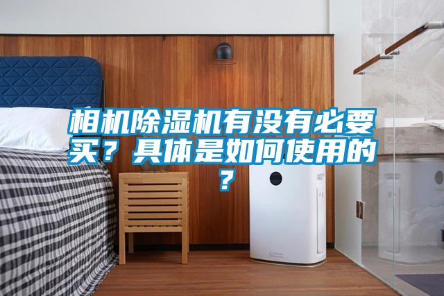 相機(jī)除濕機(jī)有沒有必要買？具體是如何使用的？