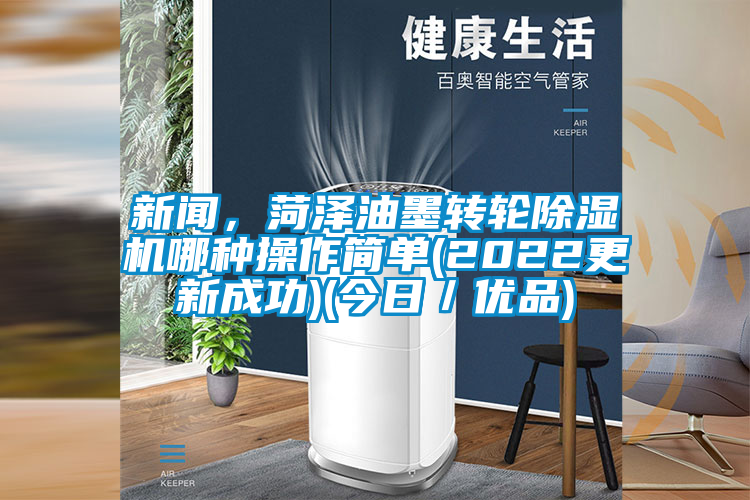 新聞，菏澤油墨轉(zhuǎn)輪除濕機(jī)哪種操作簡(jiǎn)單(2022更新成功)(今日／優(yōu)品)