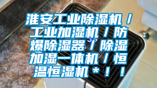 淮安工業(yè)除濕機(jī)／工業(yè)加濕機(jī)／防爆除濕器／除濕加濕一體機(jī)／恒溫恒濕機(jī)＊??！
