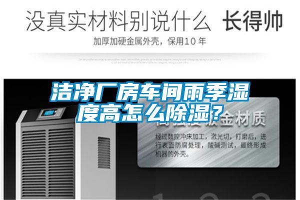 潔凈廠房車間雨季濕度高怎么除濕？