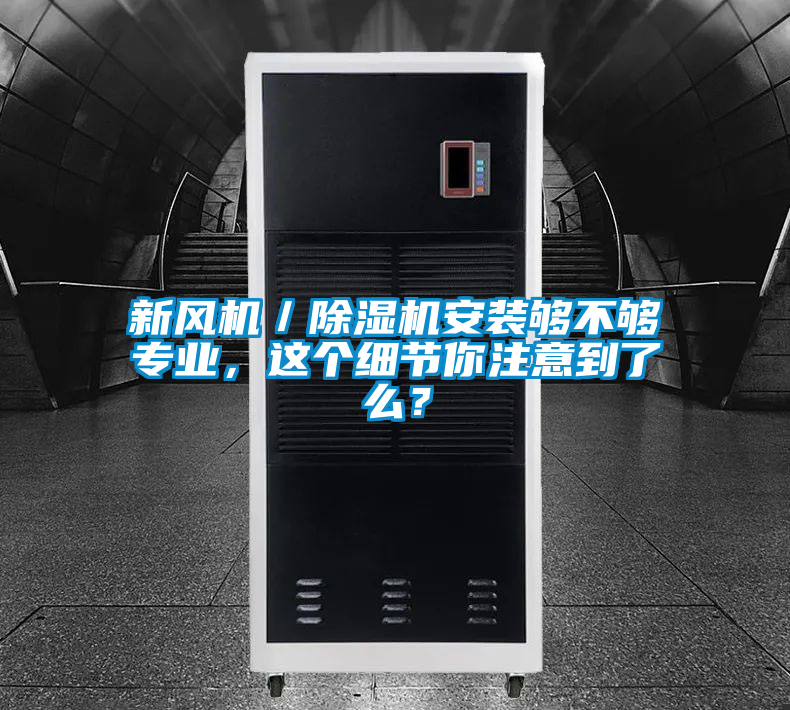新風機／除濕機安裝夠不夠專業(yè)，這個細節(jié)你注意到了么？