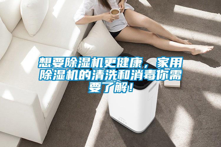 想要除濕機(jī)更健康，家用除濕機(jī)的清洗和消毒你需要了解！