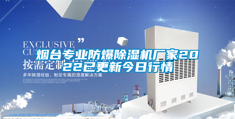 煙臺(tái)專(zhuān)業(yè)防爆除濕機(jī)廠家2022已更新今日行情