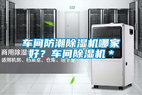車間防潮除濕機哪家好？車間除濕機＊