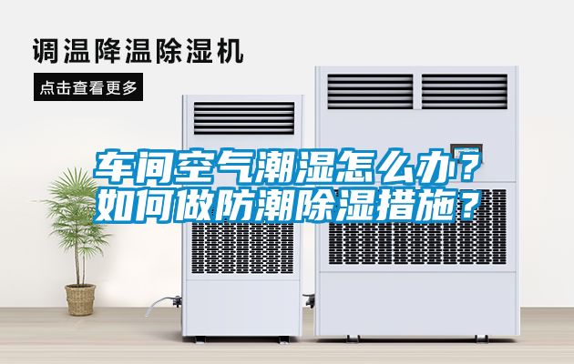 車間空氣潮濕怎么辦？如何做防潮除濕措施？