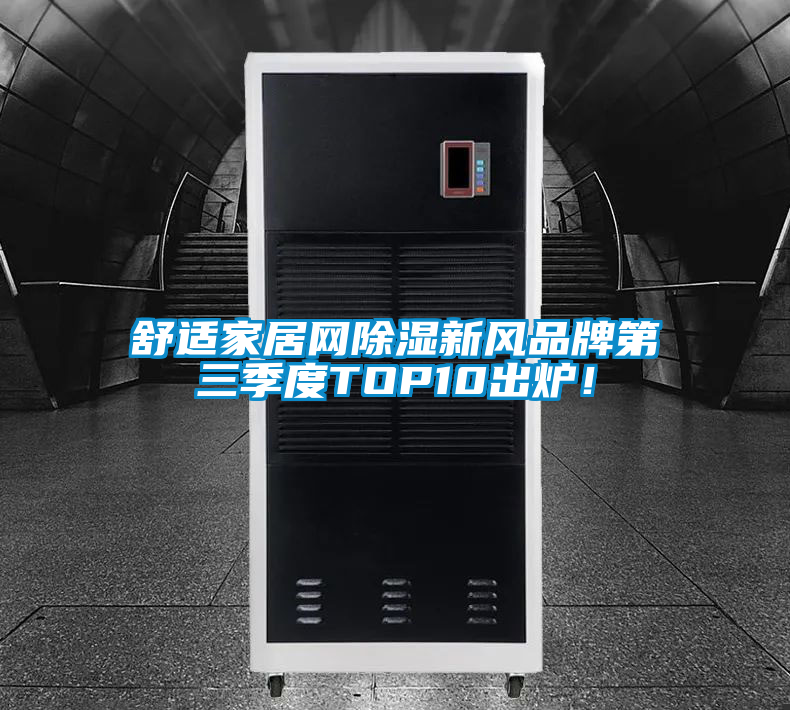 舒適家居網(wǎng)除濕新風品牌第三季度TOP10出爐！