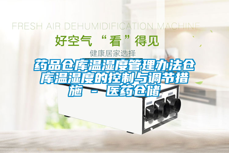 藥品倉庫溫濕度管理辦法倉庫溫濕度的控制與調(diào)節(jié)措施 - 醫(yī)藥倉儲