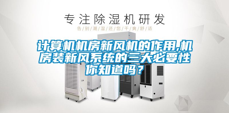 計算機機房新風(fēng)機的作用,機房裝新風(fēng)系統(tǒng)的三大必要性你知道嗎？