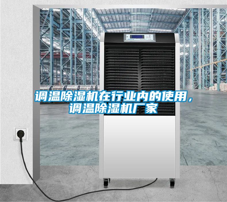 調(diào)溫除濕機(jī)在行業(yè)內(nèi)的使用，調(diào)溫除濕機(jī)廠家