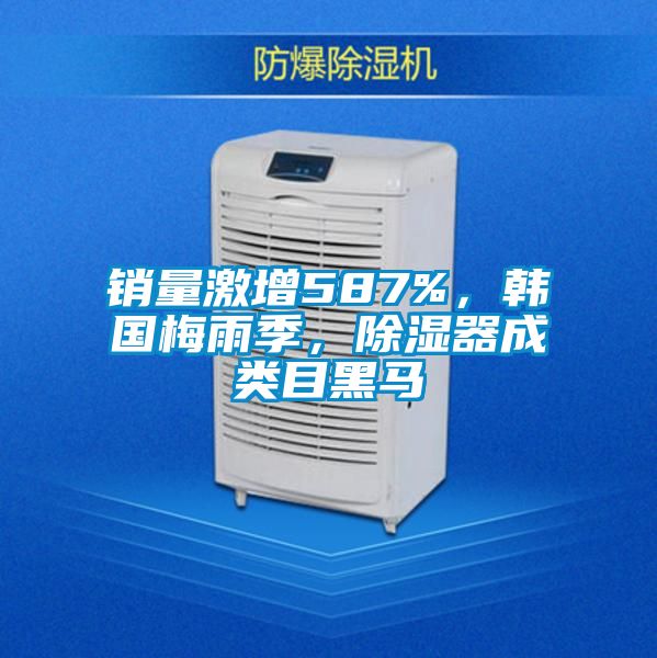 銷量激增587%，韓國梅雨季，除濕器成類目黑馬