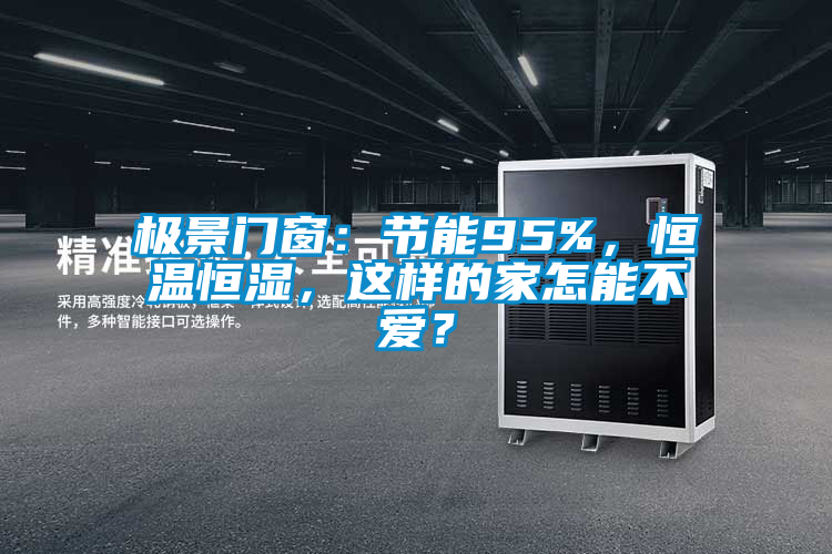 極景門窗：節(jié)能95%，恒溫恒濕，這樣的家怎能不愛？
