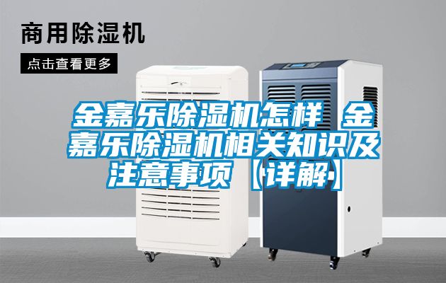 金嘉樂除濕機(jī)怎樣 金嘉樂除濕機(jī)相關(guān)知識及注意事項(xiàng)【詳解】
