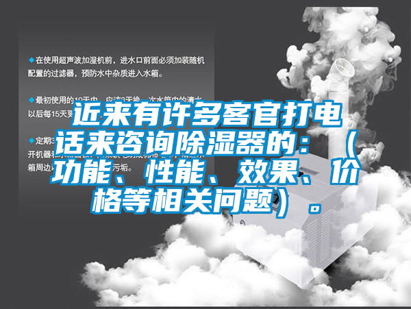 近來有許多客官打電話來咨詢除濕器的：（功能、性能、效果、價(jià)格等相關(guān)問題）。