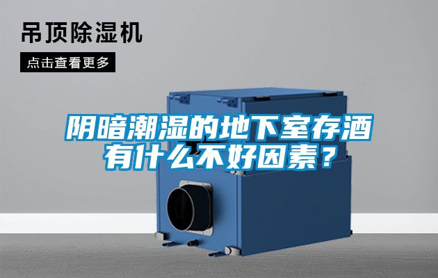 陰暗潮濕的地下室存酒有什么不好因素？