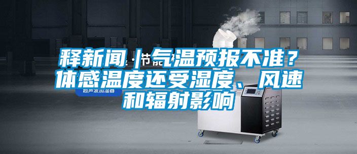 釋新聞｜氣溫預(yù)報(bào)不準(zhǔn)？體感溫度還受濕度、風(fēng)速和輻射影響