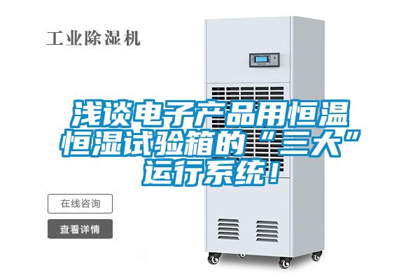 淺談電子產品用恒溫恒濕試驗箱的“三大”運行系統(tǒng)！