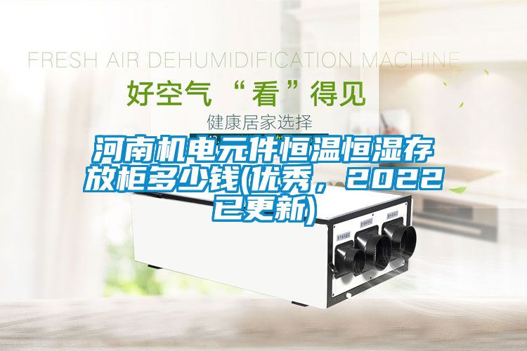 河南機電元件恒溫恒濕存放柜多少錢(優(yōu)秀，2022已更新)