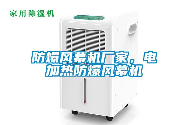 防爆風(fēng)幕機(jī)廠家，電加熱防爆風(fēng)幕機(jī)
