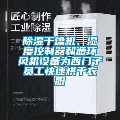 除濕干燥機、濕度控制器和循環(huán)風(fēng)機設(shè)備為西門子員工快速烘干衣服