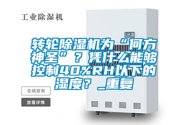 轉(zhuǎn)輪除濕機(jī)為“何方神圣”？憑什么能夠控制40%RH以下的濕度？_重復(fù)