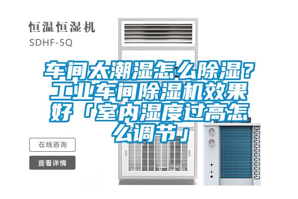 車間太潮濕怎么除濕？工業(yè)車間除濕機效果好「室內(nèi)濕度過高怎么調(diào)節(jié)」