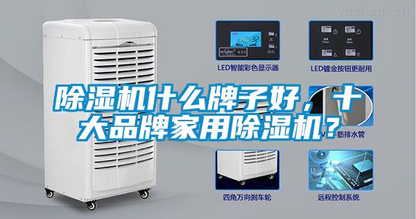 除濕機(jī)什么牌子好，十大品牌家用除濕機(jī)？