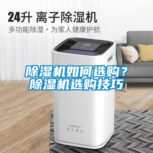 除濕機(jī)如何選購？除濕機(jī)選購技巧