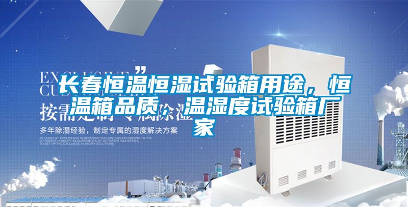 長(zhǎng)春恒溫恒濕試驗(yàn)箱用途，恒溫箱品質(zhì)，溫濕度試驗(yàn)箱廠家