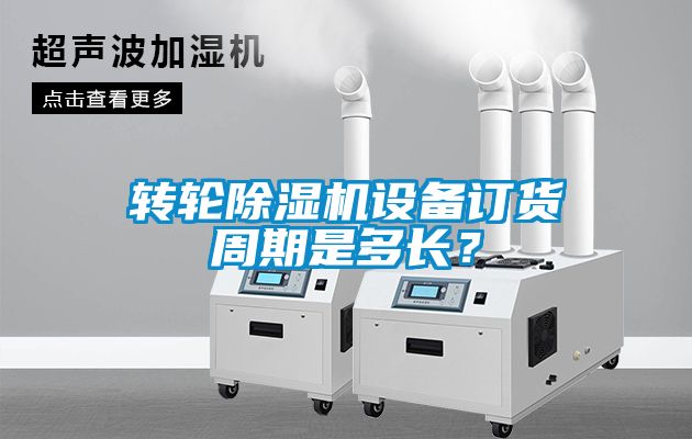 轉(zhuǎn)輪除濕機(jī)設(shè)備訂貨周期是多長？