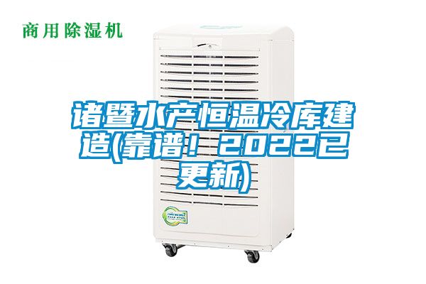 諸暨水產(chǎn)恒溫冷庫(kù)建造(靠譜！2022已更新)
