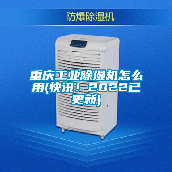 重慶工業(yè)除濕機(jī)怎么用(快訊！2022已更新)