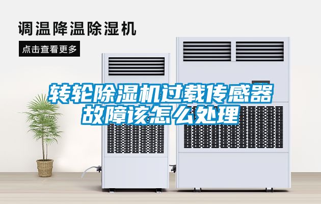 轉(zhuǎn)輪除濕機(jī)過載傳感器故障該怎么處理